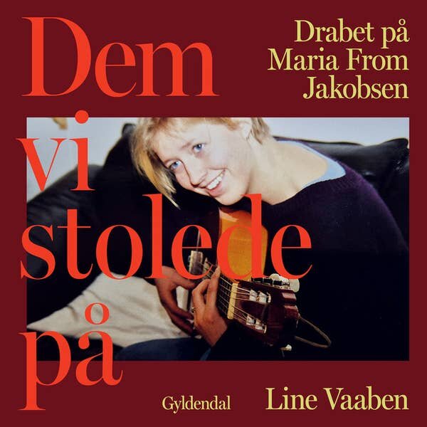 Dem vi stolede på: Drabet på Maria From Jakobsen. Line Vaaben